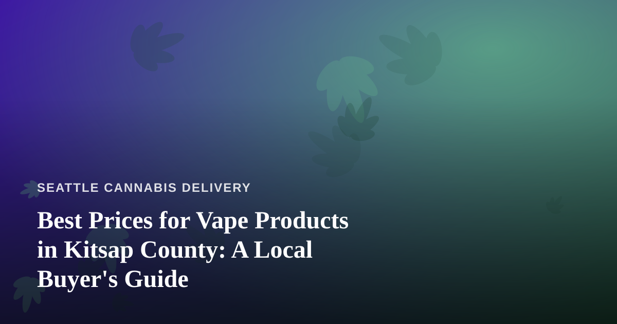 Best Prices for Vape Products in Kitsap County: A Local Buyer’s Guide