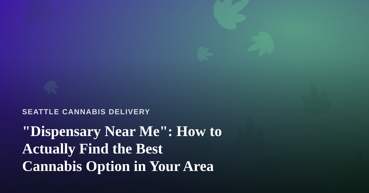 “Dispensary Near Me”: How to Actually Find the Best Cannabis Option in Your Area