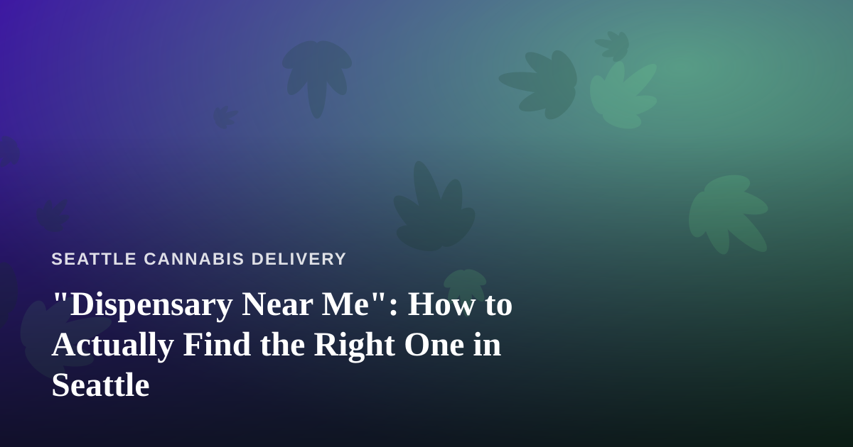 “Dispensary Near Me”: How to Actually Find the Right One in Seattle