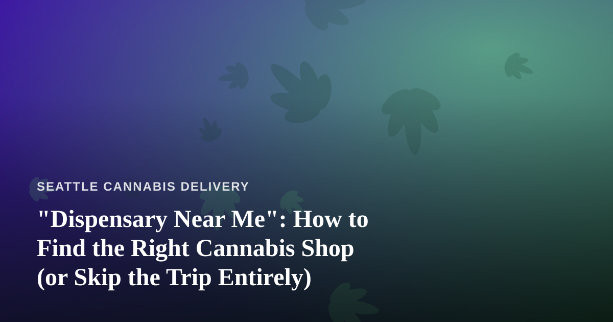 “Dispensary Near Me”: How to Find the Right Cannabis Shop (or Skip the Trip Entirely)