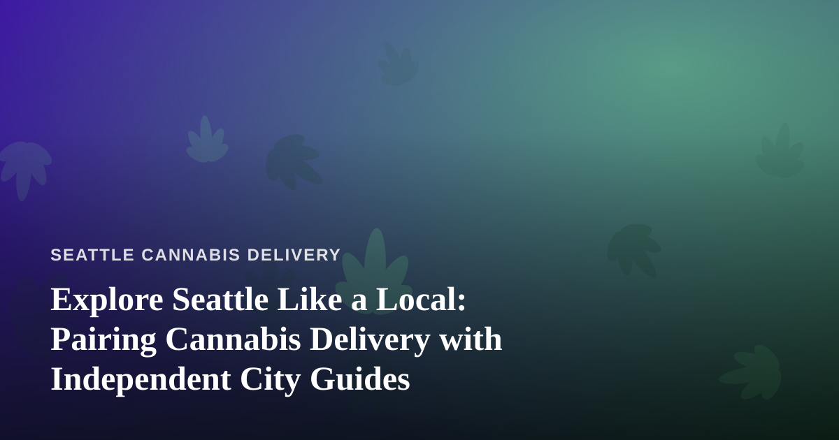 Explore Seattle Like a Local: Pairing Cannabis Delivery with Independent City Guides