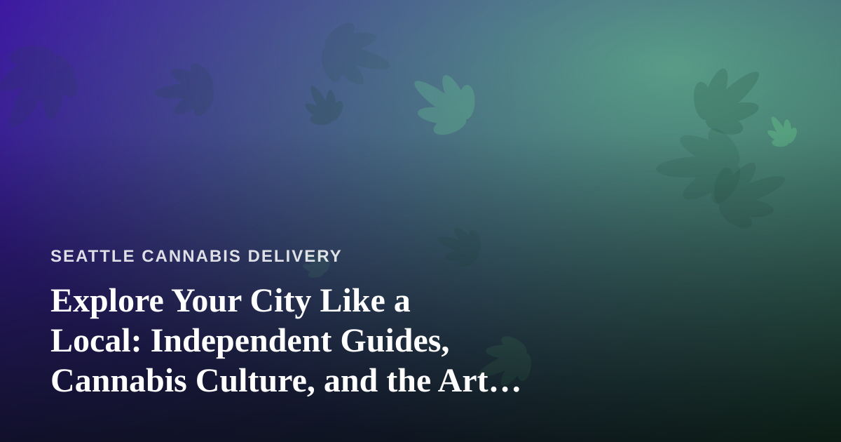 Explore Your City Like a Local: Independent Guides, Cannabis Culture, and the Art of the Unhurried Adventure