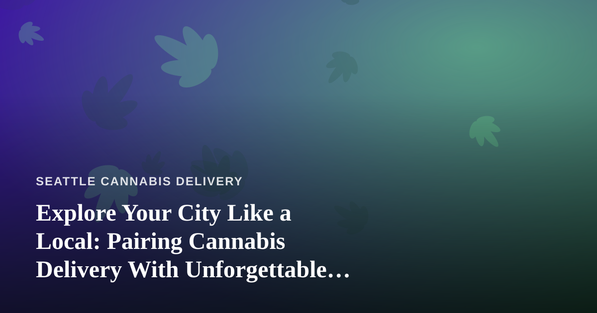Explore Your City Like a Local: Pairing Cannabis Delivery With Unforgettable Independent Tours