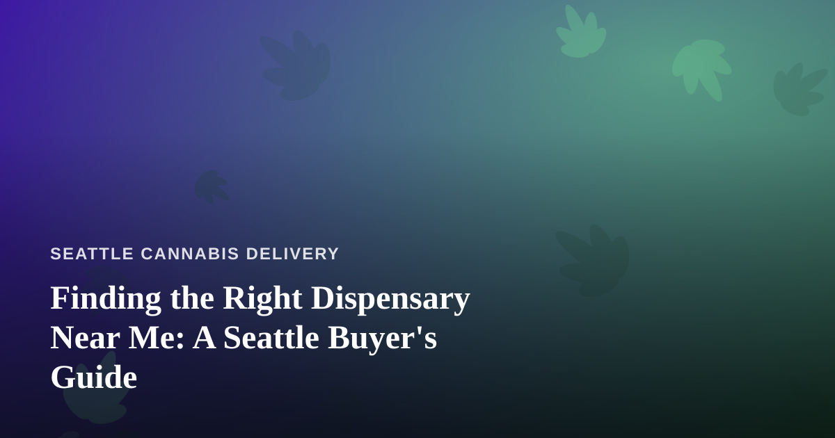 Finding the Right Dispensary Near Me: A Seattle Buyer’s Guide