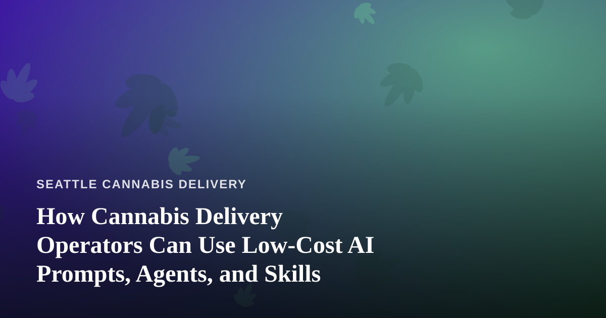 How Cannabis Delivery Operators Can Use Low-Cost AI Prompts, Agents, and Skills