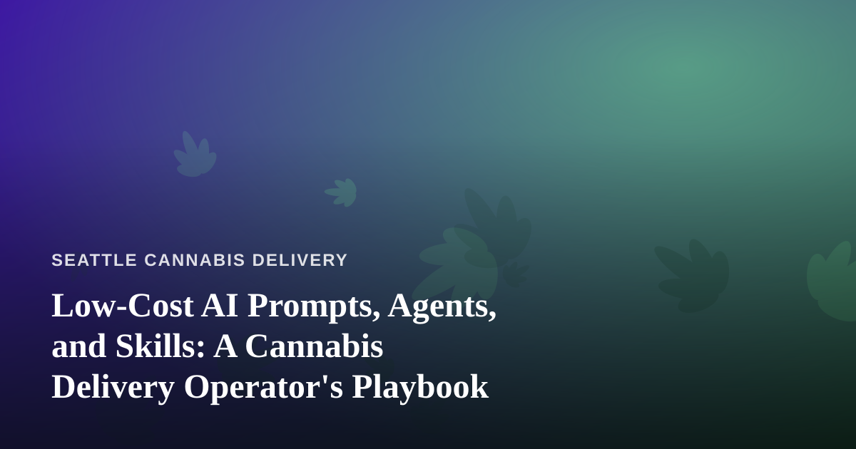Low-Cost AI Prompts, Agents, and Skills: A Cannabis Delivery Operator’s Playbook