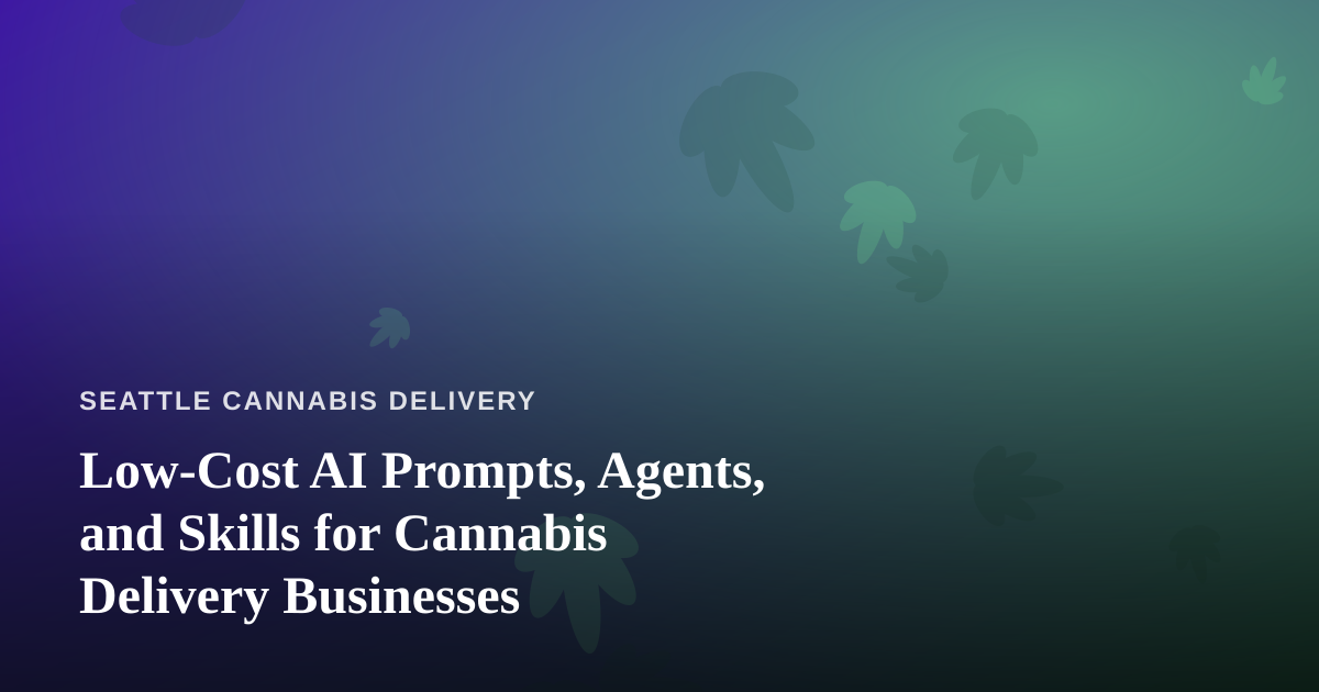 Low-Cost AI Prompts, Agents, and Skills for Cannabis Delivery Businesses