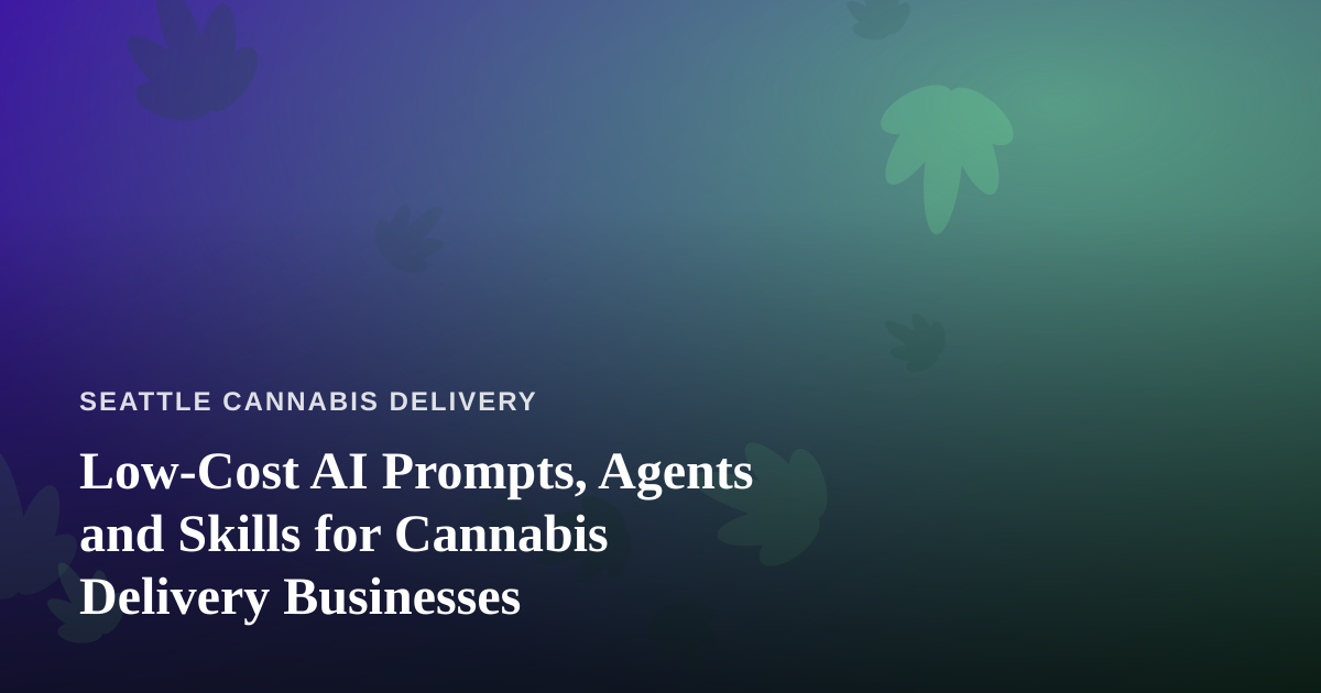 Low-Cost AI Prompts, Agents and Skills for Cannabis Delivery Businesses