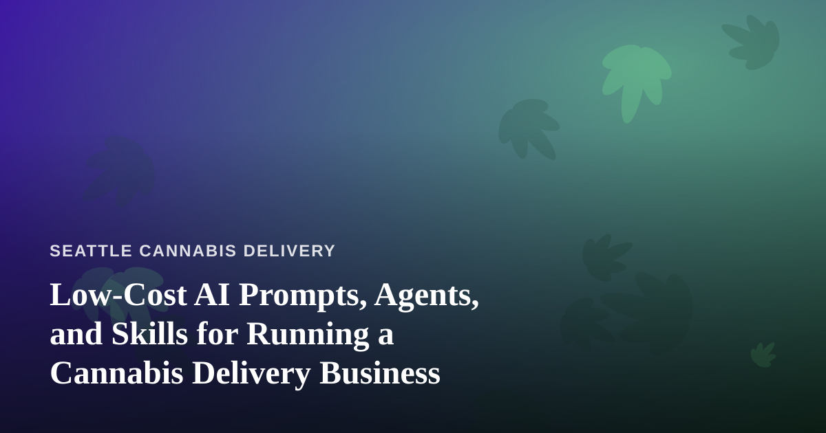Low-Cost AI Prompts, Agents, and Skills for Running a Cannabis Delivery Business