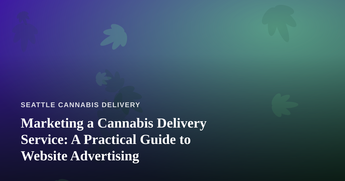 Marketing a Cannabis Delivery Service: A Practical Guide to Website Advertising