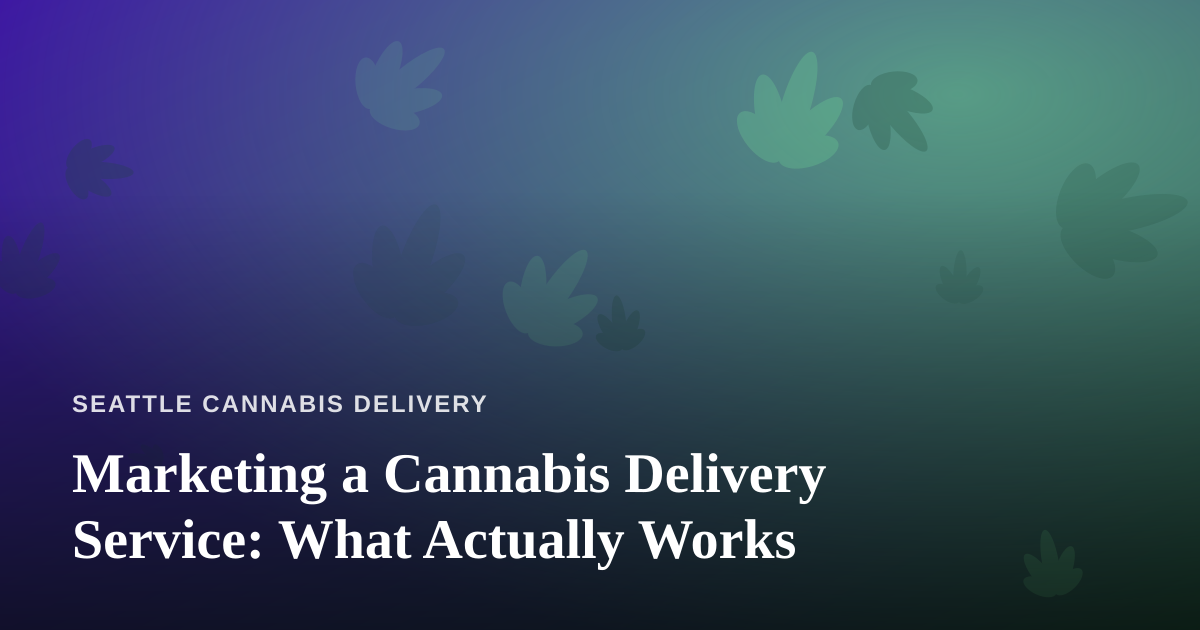 Marketing a Cannabis Delivery Service: What Actually Works