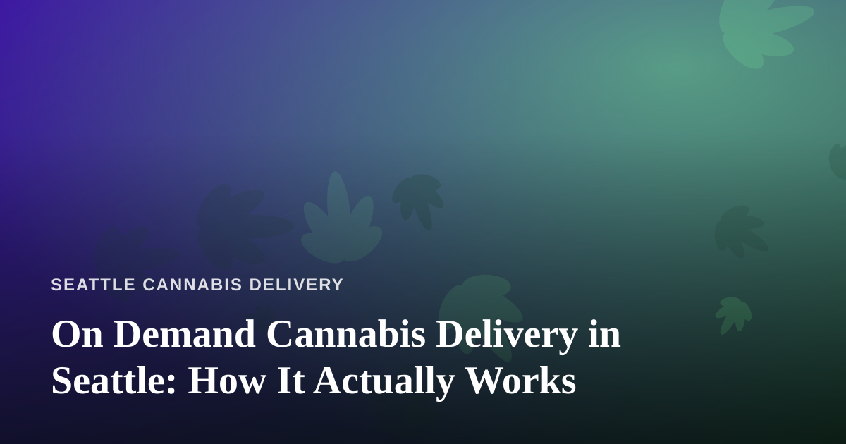On Demand Cannabis Delivery in Seattle: How It Actually Works