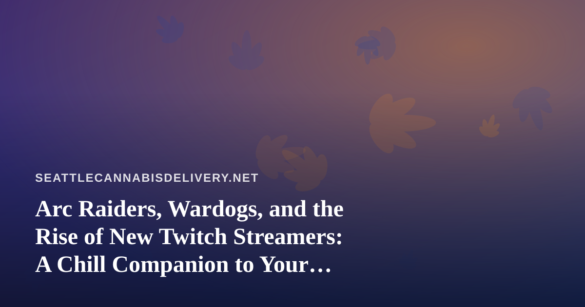 Arc Raiders, Wardogs, and the Rise of New Twitch Streamers: A Chill Companion to Your Delivery Evening