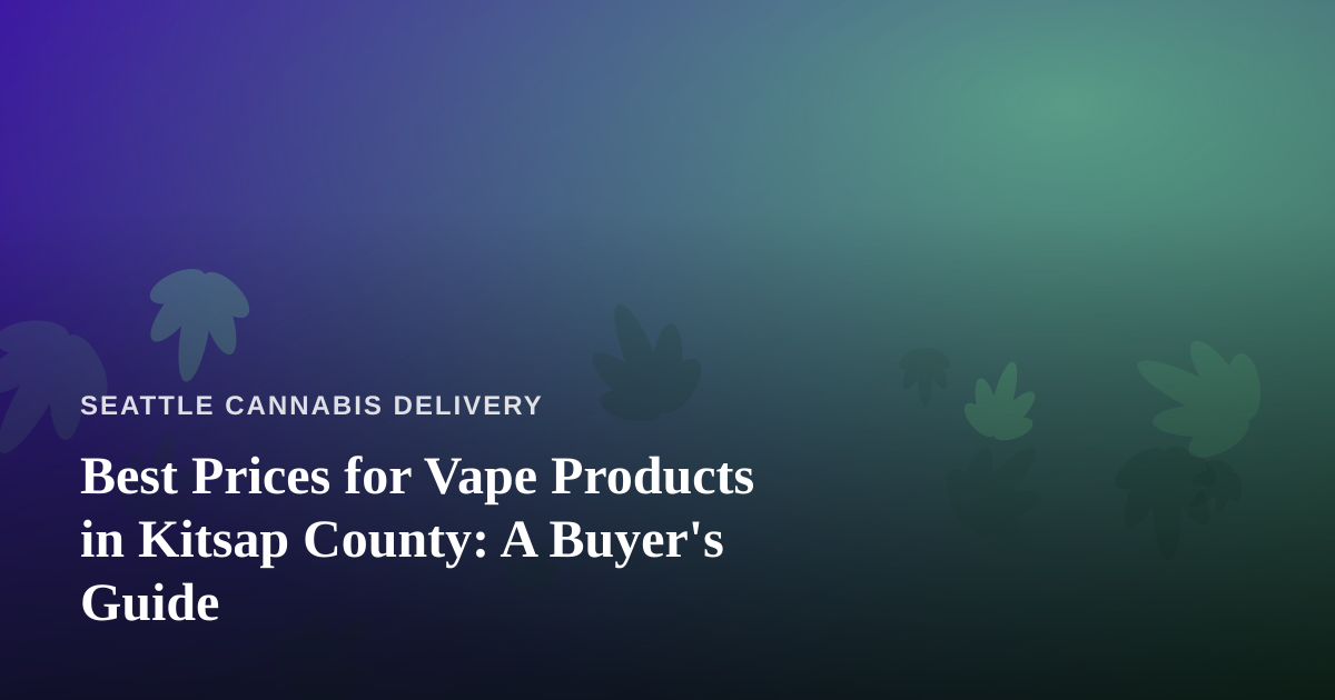 Best Prices for Vape Products in Kitsap County: A Buyer’s Guide