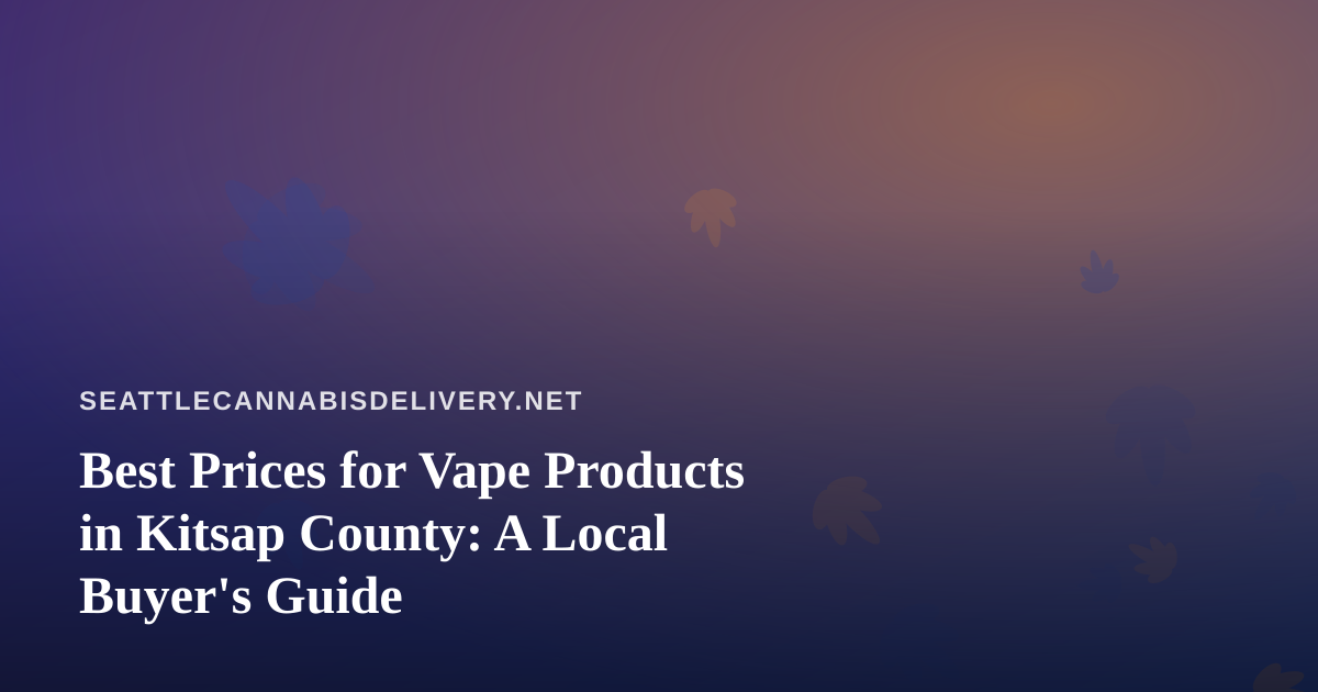 Best Prices for Vape Products in Kitsap County: A Local Buyer’s Guide