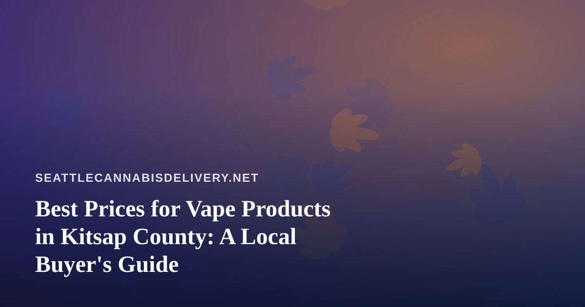 Best Prices for Vape Products in Kitsap County: A Local Buyer’s Guide