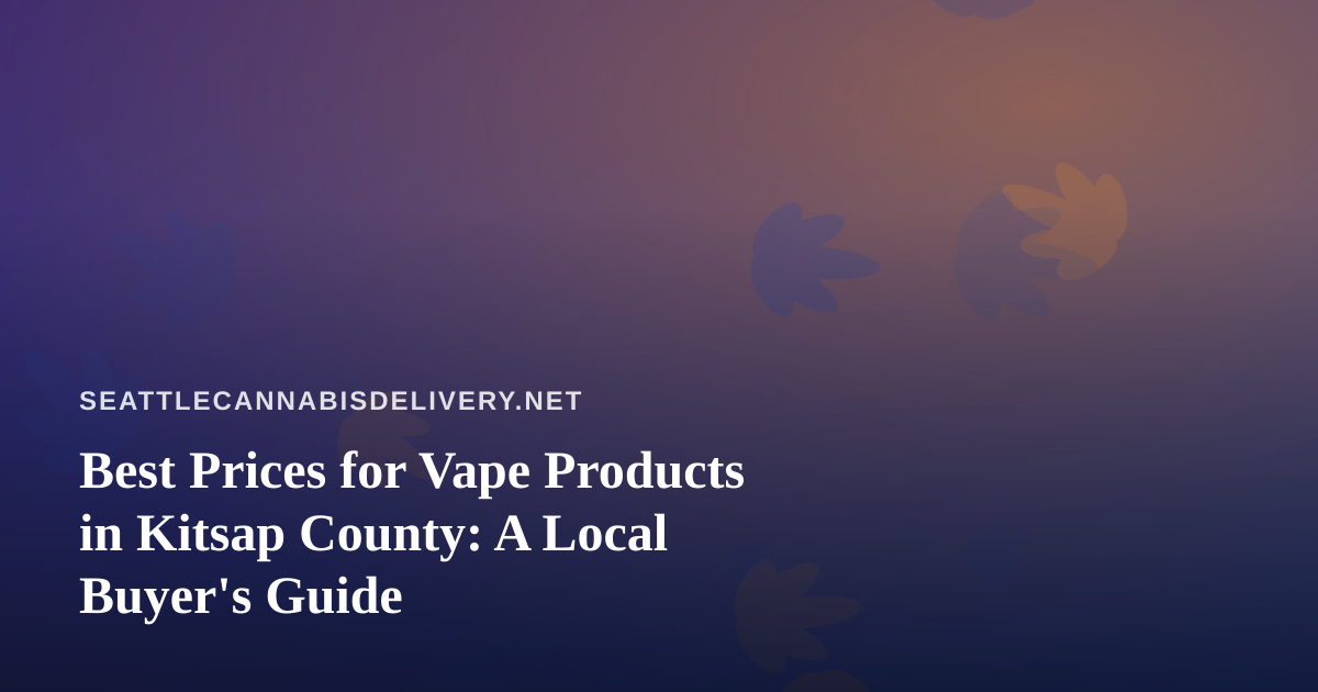 Best Prices for Vape Products in Kitsap County: A Local Buyer’s Guide