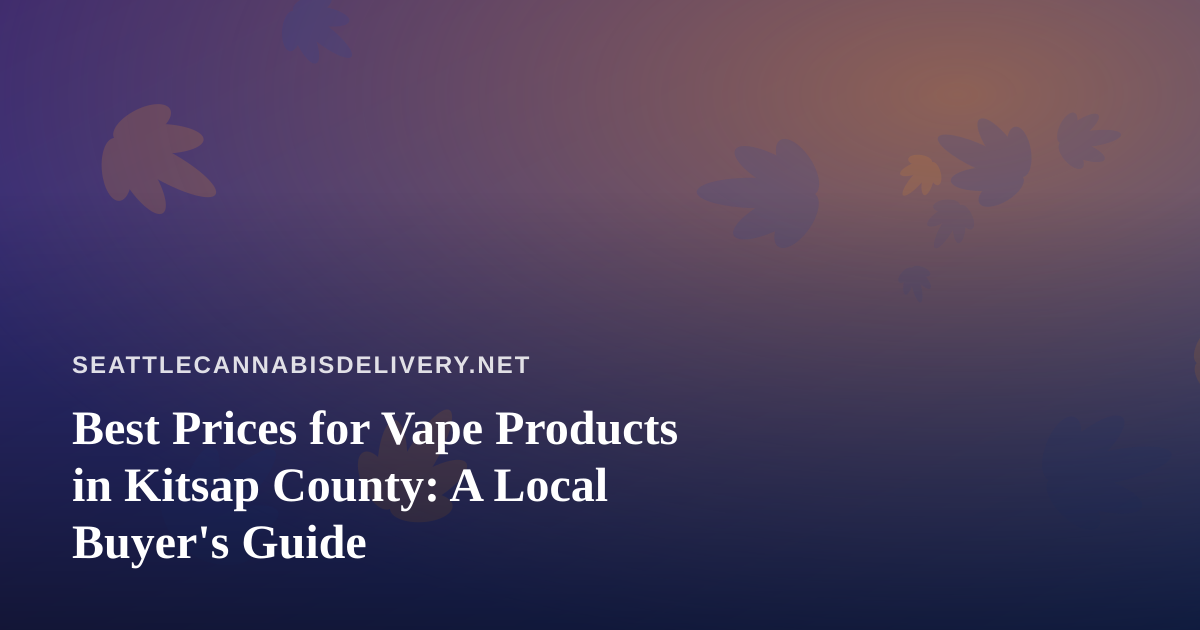 Best Prices for Vape Products in Kitsap County: A Local Buyer’s Guide
