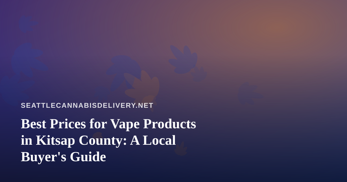 Best Prices for Vape Products in Kitsap County: A Local Buyer’s Guide