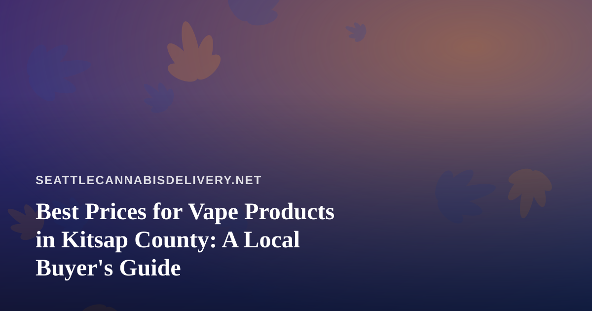 Best Prices for Vape Products in Kitsap County: A Local Buyer’s Guide