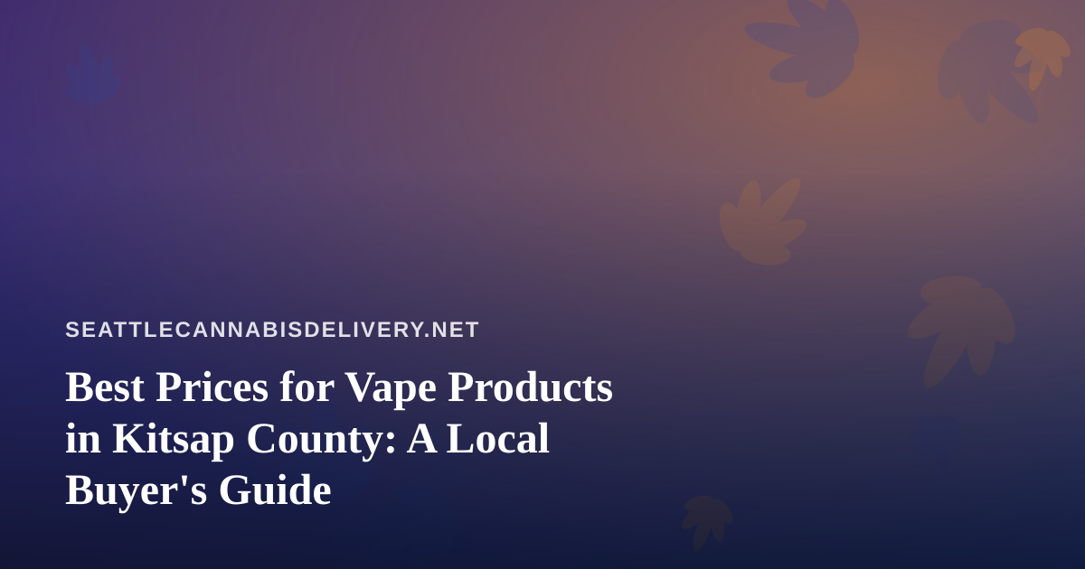 Best Prices for Vape Products in Kitsap County: A Local Buyer’s Guide