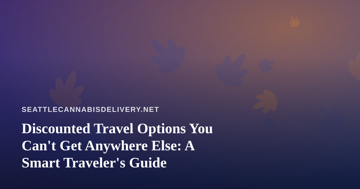 Discounted Travel Options You Can’t Get Anywhere Else: A Smart Traveler’s Guide