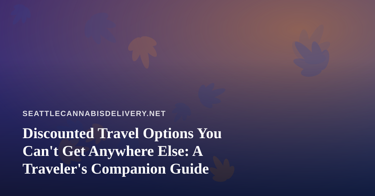 Discounted Travel Options You Can’t Get Anywhere Else: A Traveler’s Companion Guide