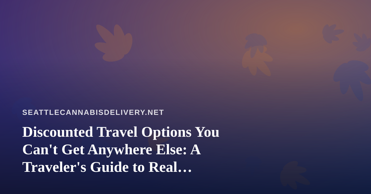 Discounted Travel Options You Can’t Get Anywhere Else: A Traveler’s Guide to Real Savings