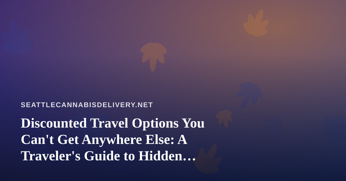 Discounted Travel Options You Can’t Get Anywhere Else: A Traveler’s Guide to Hidden Deals