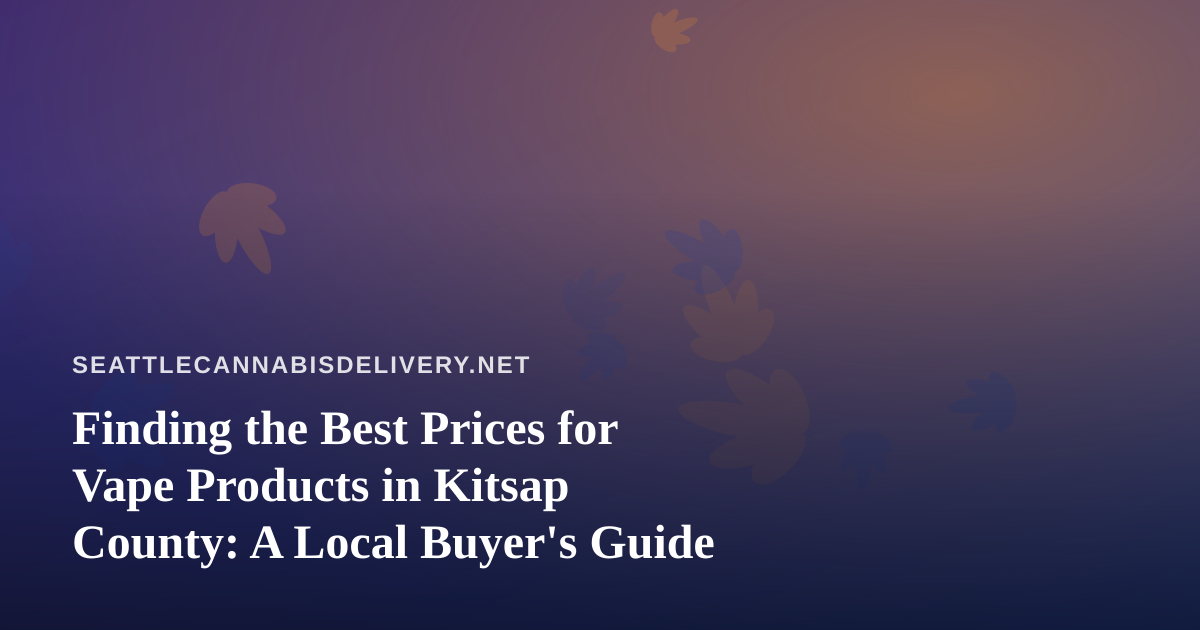 Finding the Best Prices for Vape Products in Kitsap County: A Local Buyer’s Guide