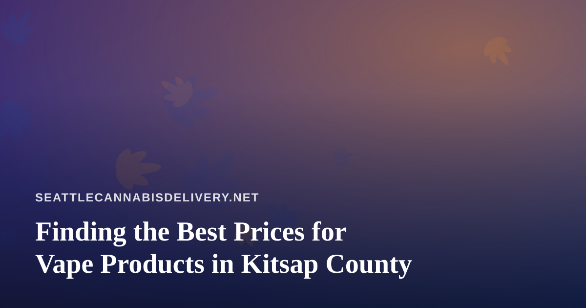 Finding the Best Prices for Vape Products in Kitsap County