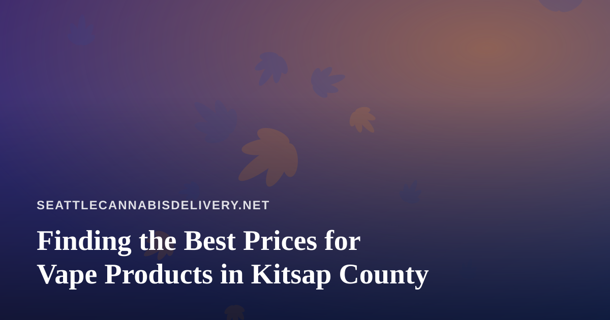 Finding the Best Prices for Vape Products in Kitsap County