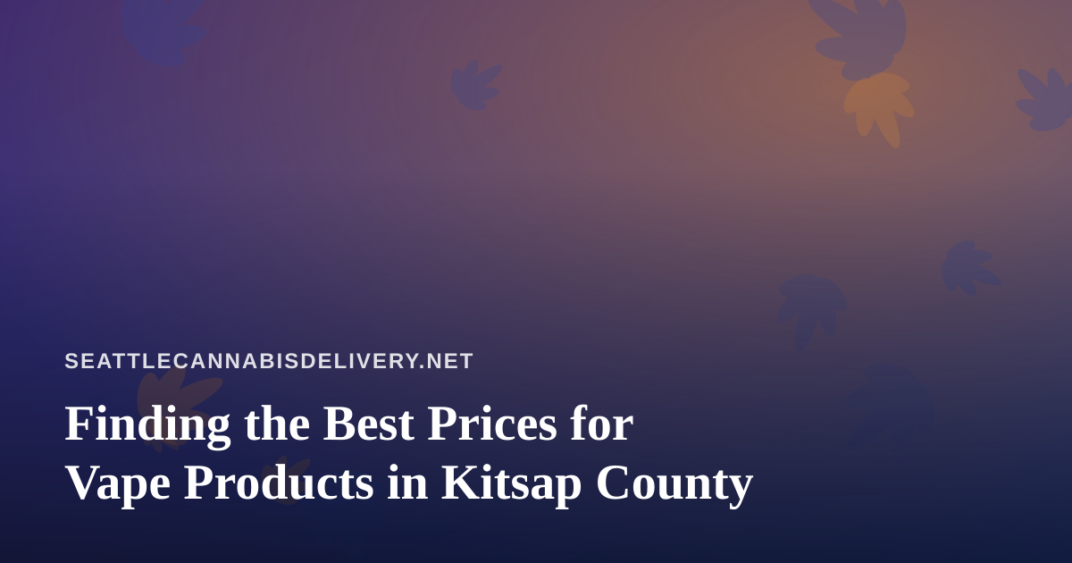 Finding the Best Prices for Vape Products in Kitsap County