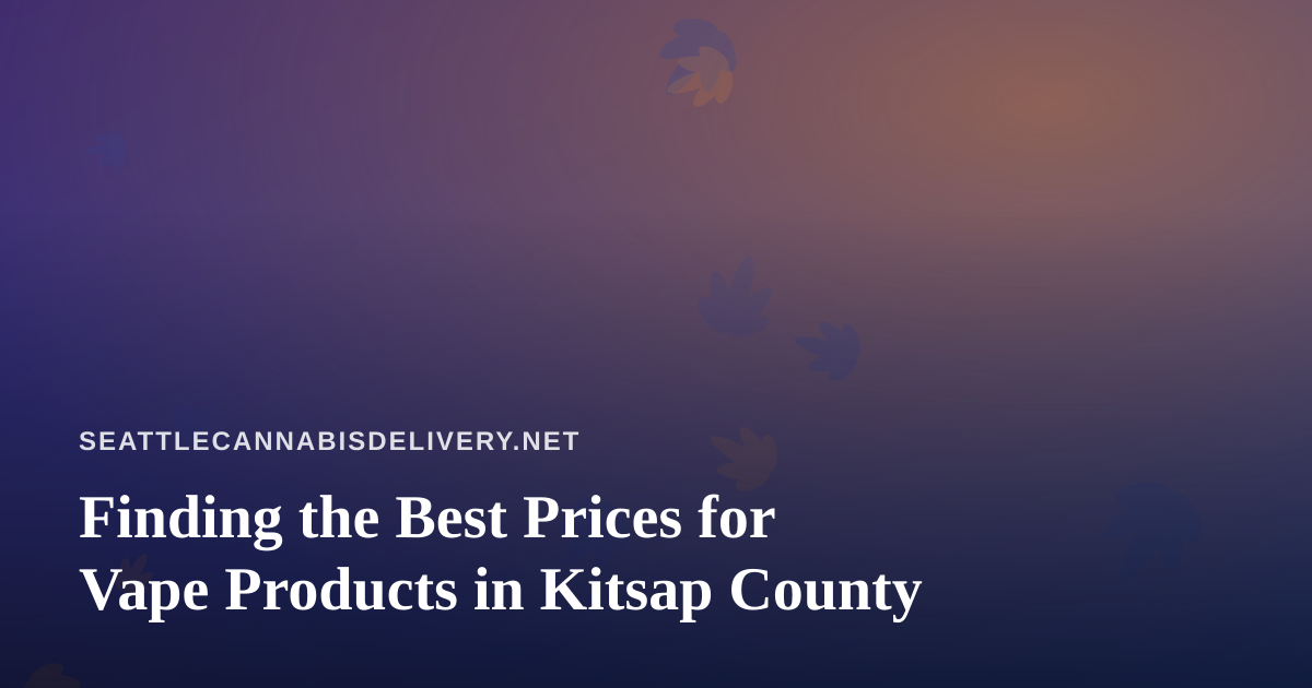 Finding the Best Prices for Vape Products in Kitsap County