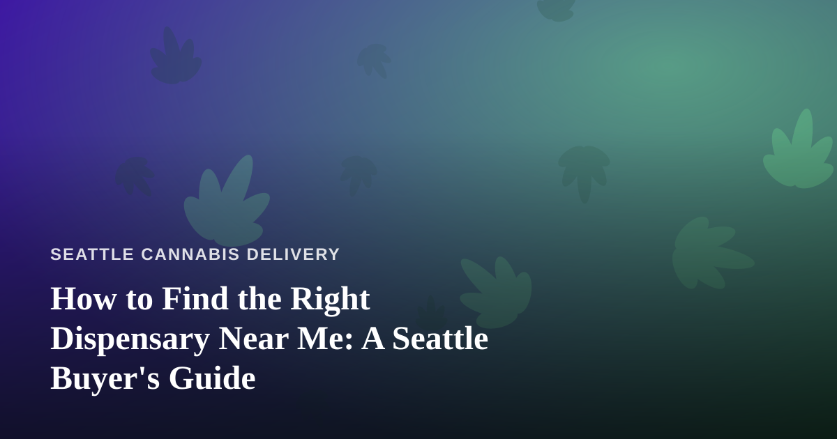 How to Find the Right Dispensary Near Me: A Seattle Buyer’s Guide