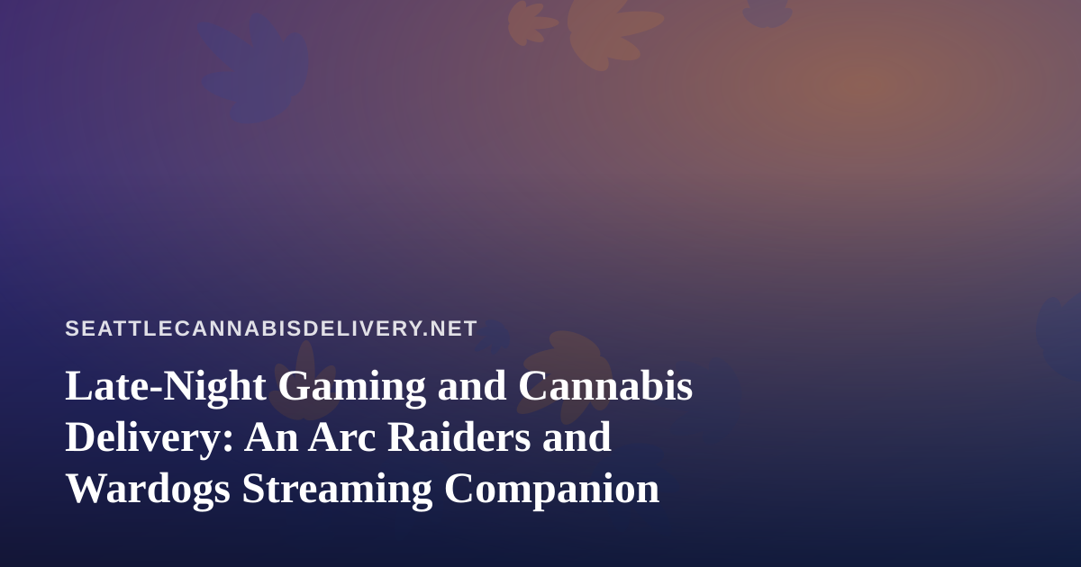 Late-Night Gaming and Cannabis Delivery: An Arc Raiders and Wardogs Streaming Companion