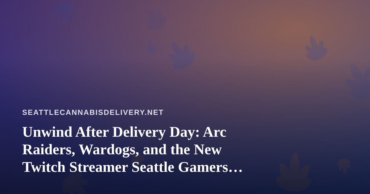 Unwind After Delivery Day: Arc Raiders, Wardogs, and the New Twitch Streamer Seattle Gamers Are Watching