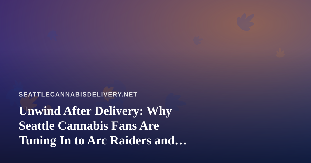 Unwind After Delivery: Why Seattle Cannabis Fans Are Tuning In to Arc Raiders and Wardogs Streams