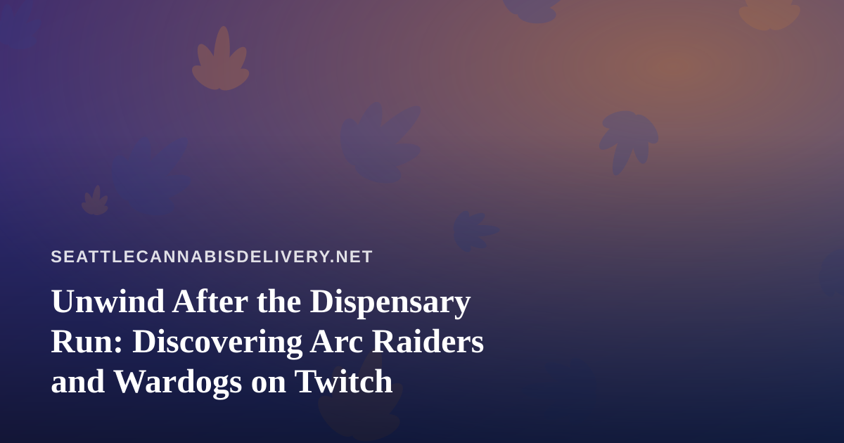 Unwind After the Dispensary Run: Discovering Arc Raiders and Wardogs on Twitch