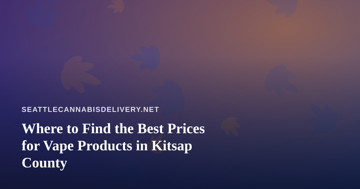 Where to Find the Best Prices for Vape Products in Kitsap County