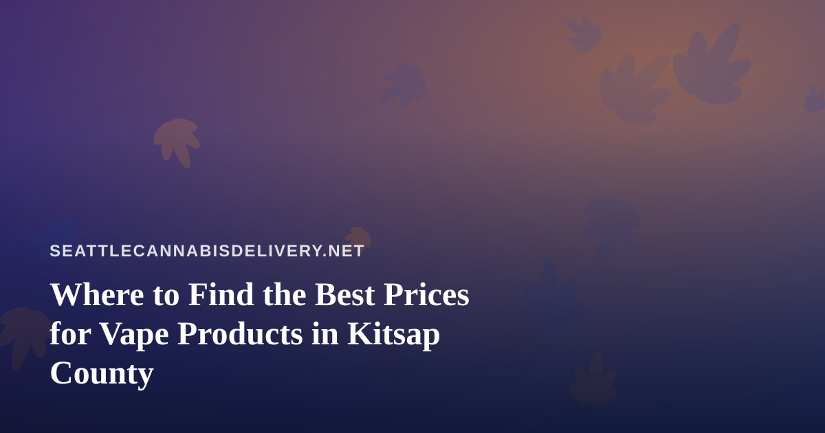 Where to Find the Best Prices for Vape Products in Kitsap County