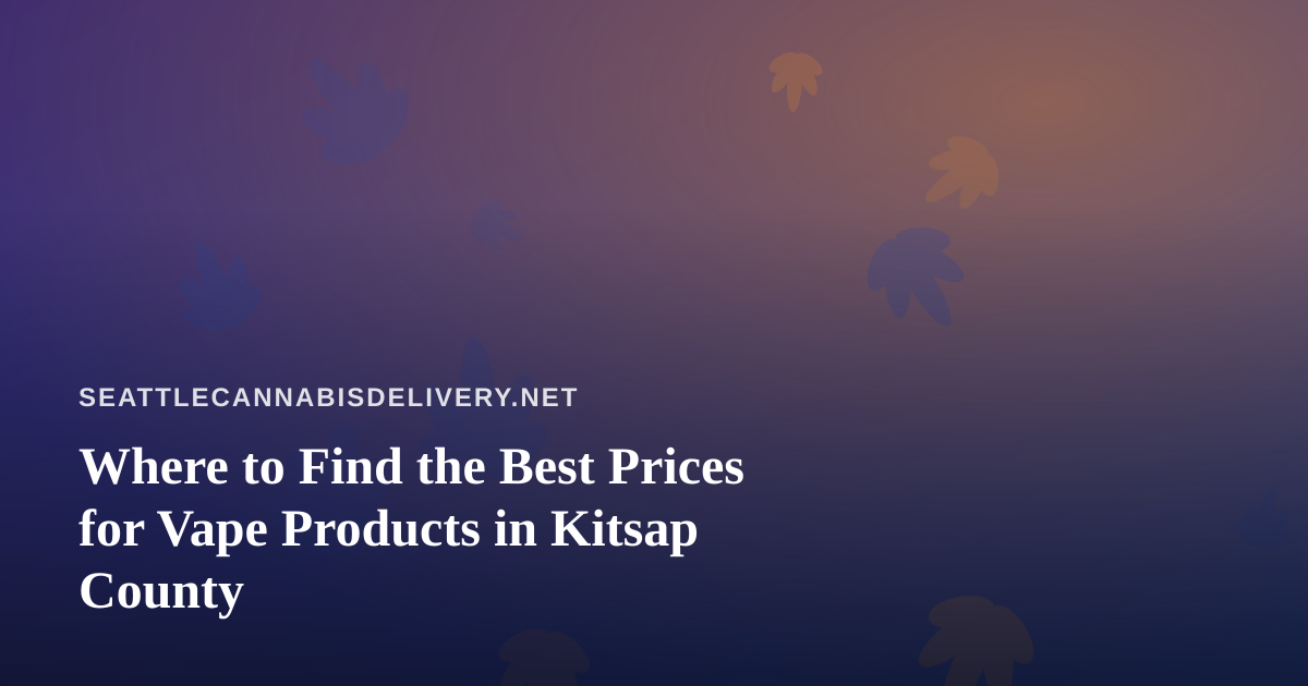 Where to Find the Best Prices for Vape Products in Kitsap County