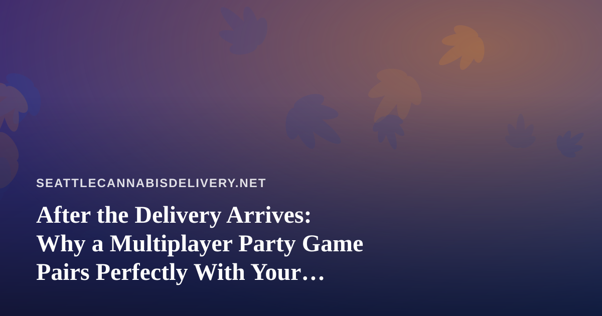 After the Delivery Arrives: Why a Multiplayer Party Game Pairs Perfectly With Your Seattle Night In