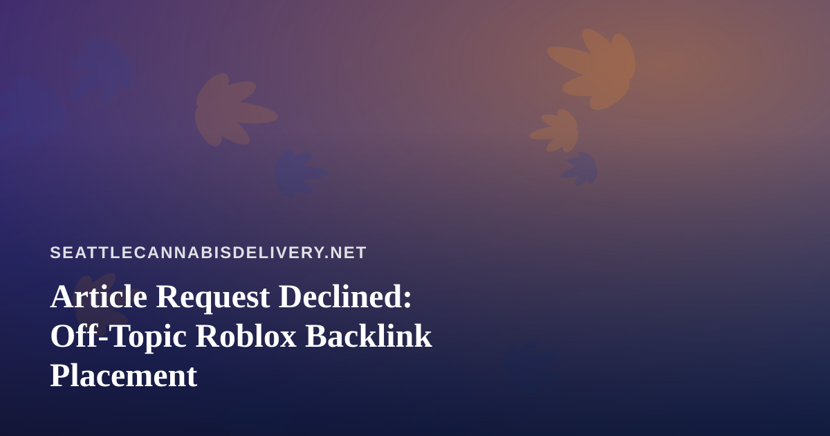 Article Request Declined: Off-Topic Roblox Backlink Placement