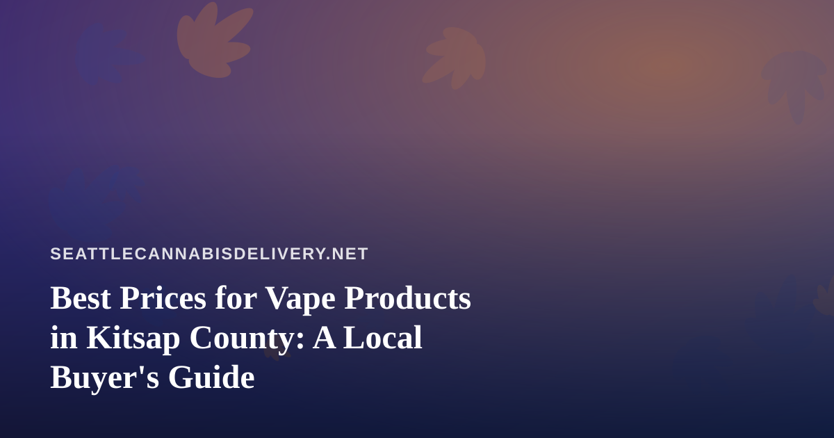 Best Prices for Vape Products in Kitsap County: A Local Buyer’s Guide