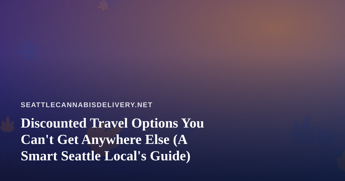Discounted Travel Options You Can’t Get Anywhere Else (A Smart Seattle Local’s Guide)