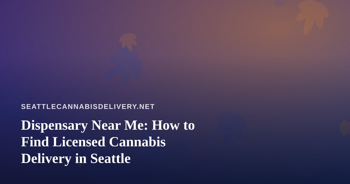 Dispensary Near Me: How to Find Licensed Cannabis Delivery in Seattle