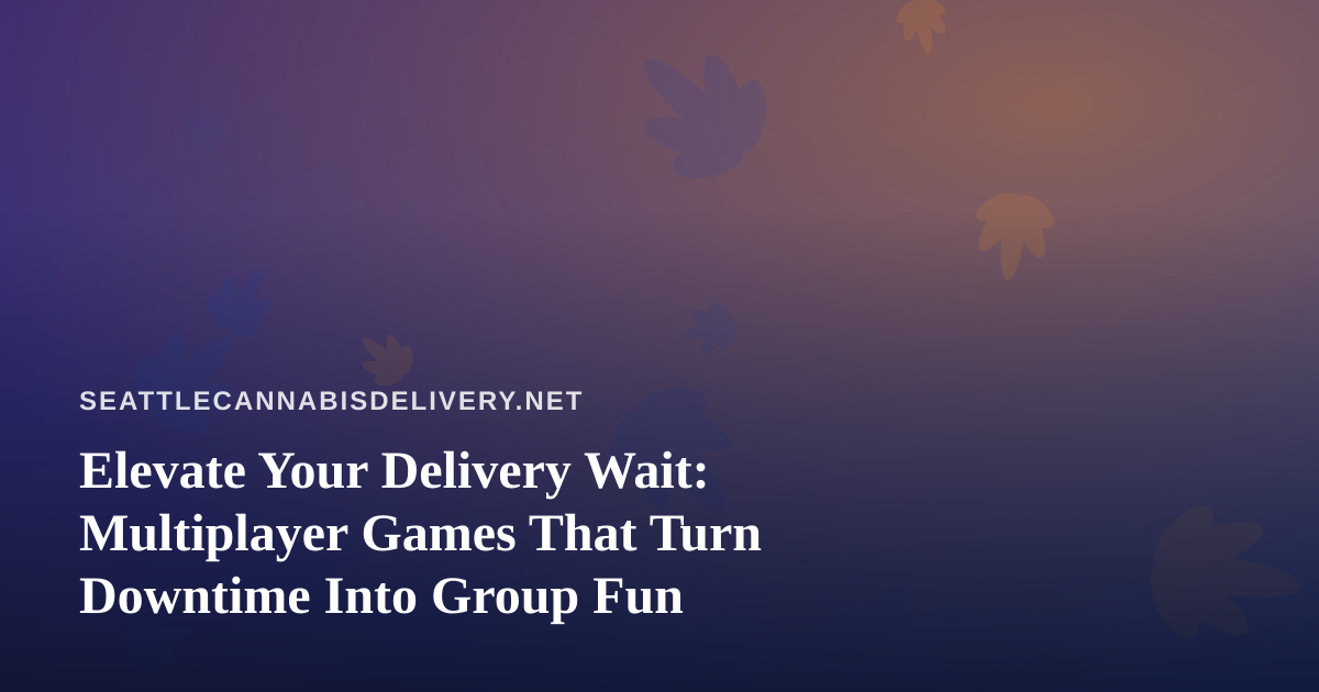 Elevate Your Delivery Wait: Multiplayer Games That Turn Downtime Into Group Fun