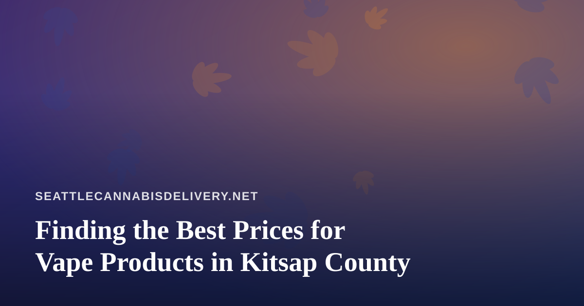 Finding the Best Prices for Vape Products in Kitsap County