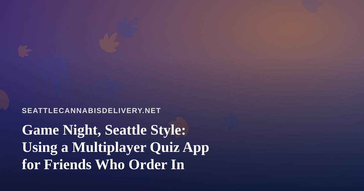 Game Night, Seattle Style: Using a Multiplayer Quiz App for Friends Who Order In